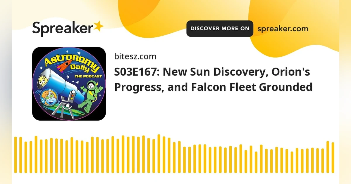 S03E167: New Sun Discovery, Orion’s Progress, and Falcon Fleet Grounded