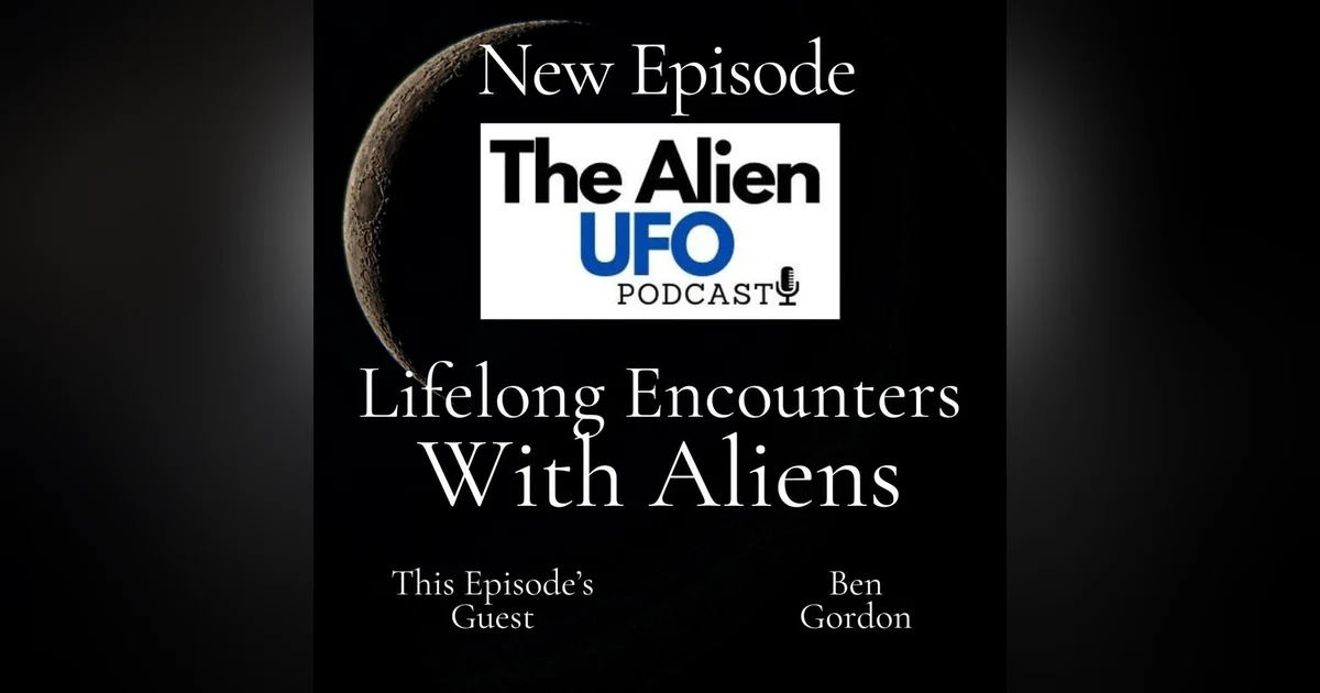 Unraveling the Mystery of UFOs: Ben Gordon's Extraordinary Experiences with Aliens and High Strangeness Phenomena