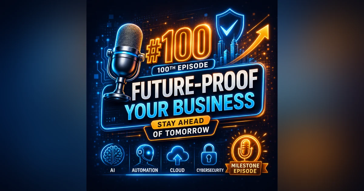 #100 Future-Proofing Your Business Against Tomorrow's Tech (100th Episode Special)