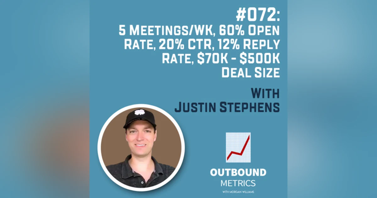#072: 5 meetings/wk, 60% open rate, 20% CTR, 12% reply rate, $70k - $500k deal size (Justin Stephens)
