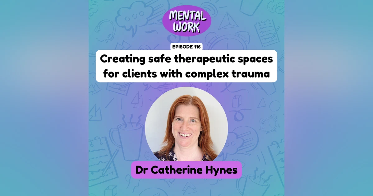 Creating safe therapeutic spaces for clients with complex trauma (with Dr Catherine Hynes)