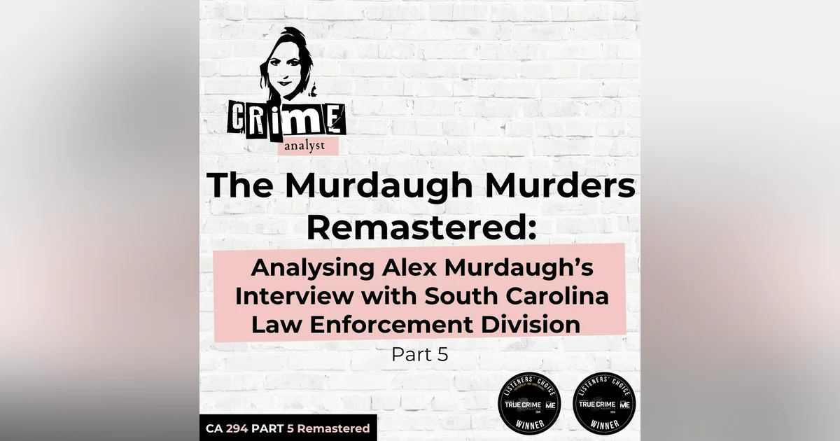 Ep 294: The Murdaugh Murders REMASTERED: Analysing Alex Murdaugh’s Interview with South Carolina Law Enforcement Division (SLED), Part 5