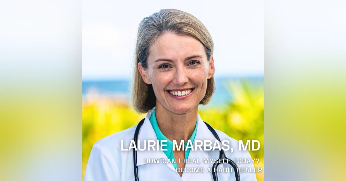 Ep. 104 Laurie Marbas, MD - Become a Habit Healer: Simple Steps to Transform Your Life