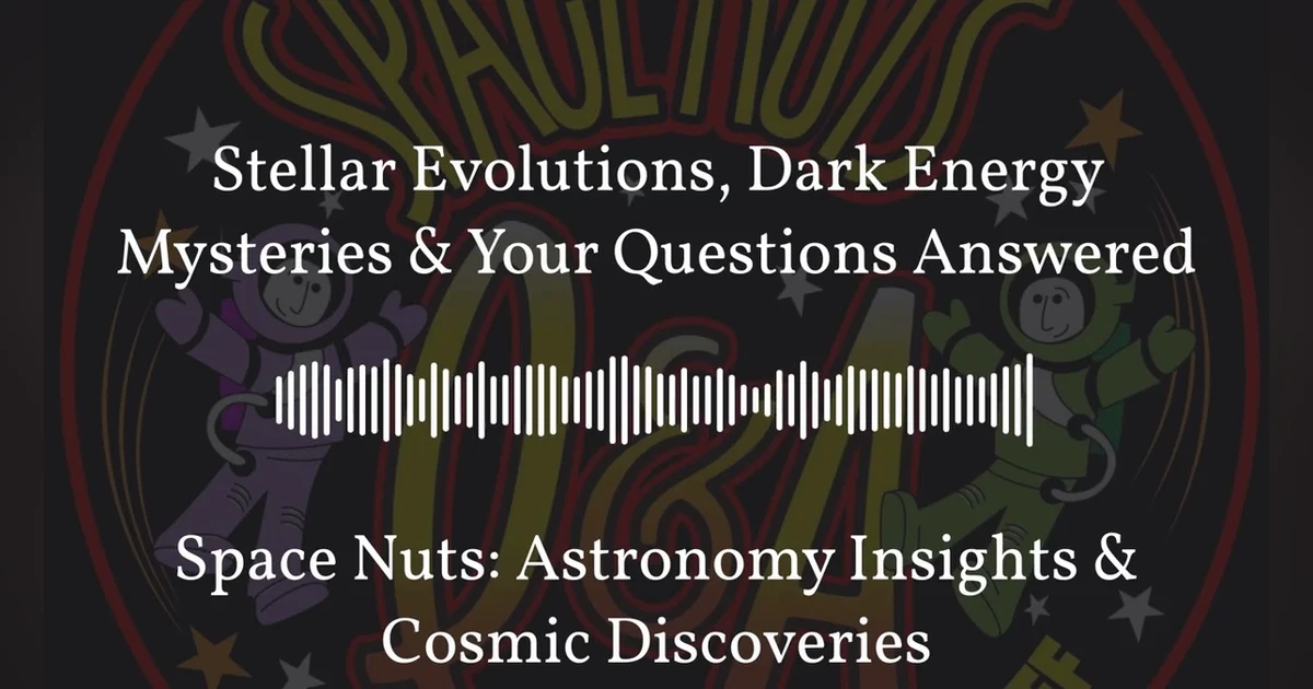 Stellar Evolutions, Dark Energy Mysteries & Your Questions Answered | Space Nuts: Astronomy...