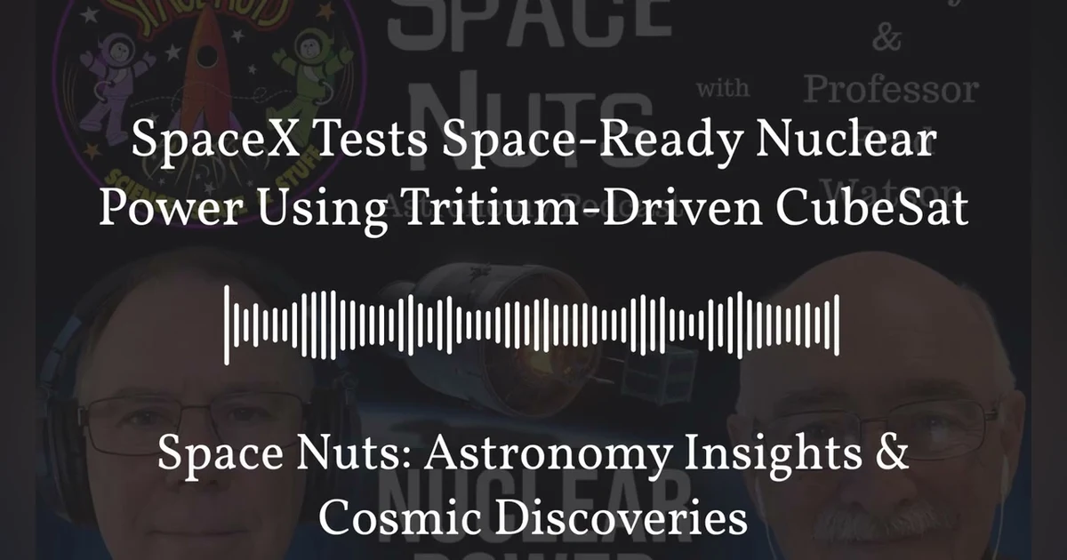 SpaceX Tests Space-Ready Nuclear Power Using Tritium-Driven CubeSat | Space Nuts: Astronomy...