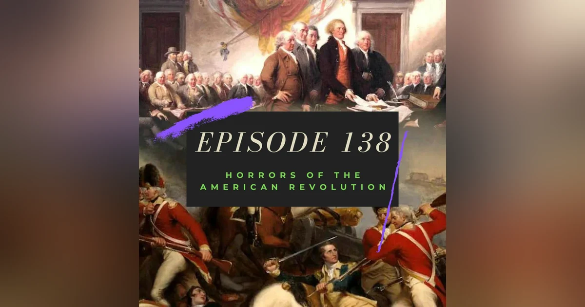 Ep. 138: Horrors of the American Revolution