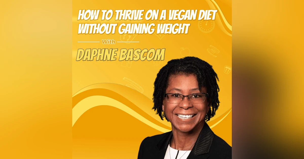 How to Thrive on a Vegan Diet Without Gaining Weight with Daphne Bascom