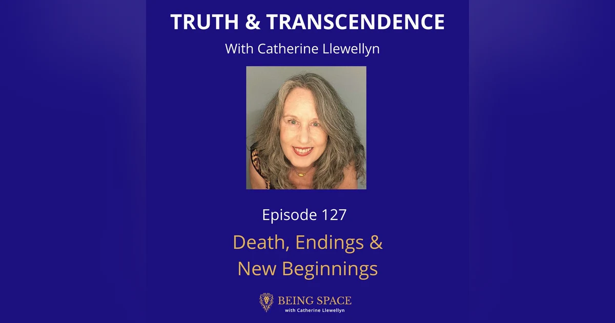 Ep 127: Death, Endings & New Beginnings