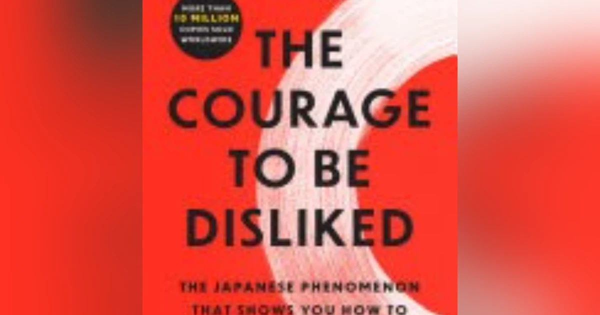 Embracing Freedom: Insights from 'The Courage to Be Disliked' by Ichiro Kishimi and Fumitake Koga