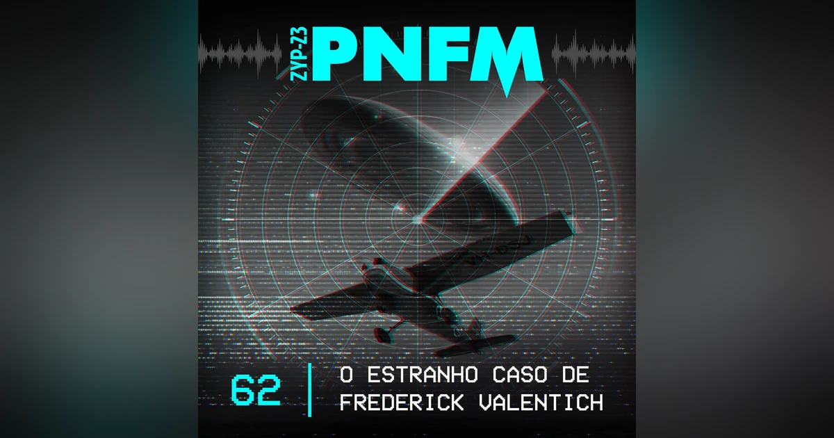 PNFM - EP062 - O Estranho Caso de Frederick Valentich