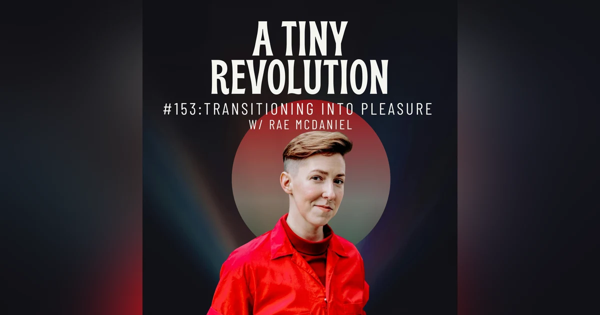 #153: Transitioning Into Pleasure, w/ Rae McDaniel