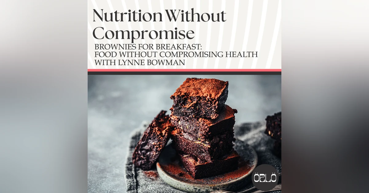 Brownies For Breakfast: Food Without Compromising Health With Lynne Bowman