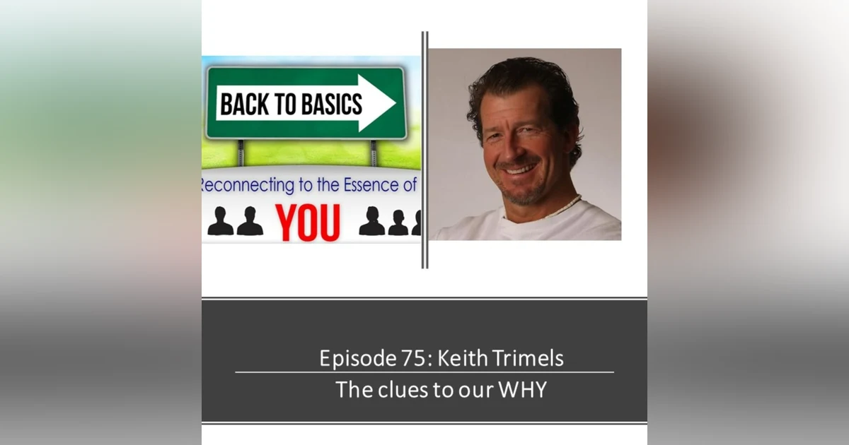 E75: Keith Trimels - The clues to our WHY