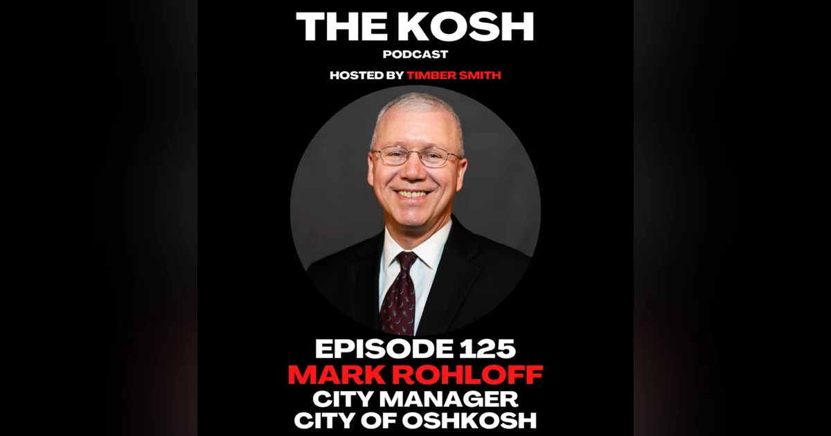 Episode 125: Mark Rohloff - City Manager for the City of Oshkosh