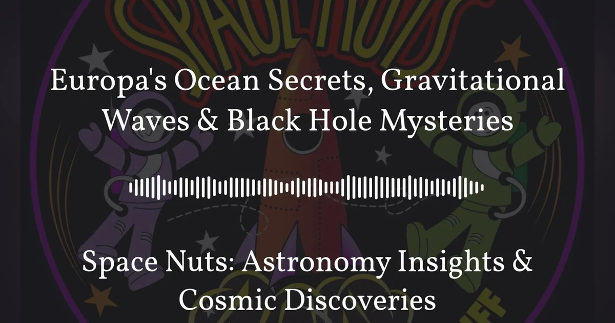 Europa’s Ocean Secrets, Gravitational Waves & Black Hole Mysteries | Space Nuts: Astronomy...