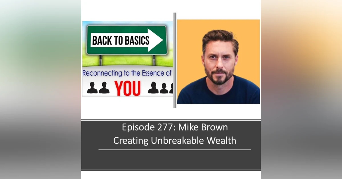 E277: Mike Brown - Creating Unbreakable Wealth