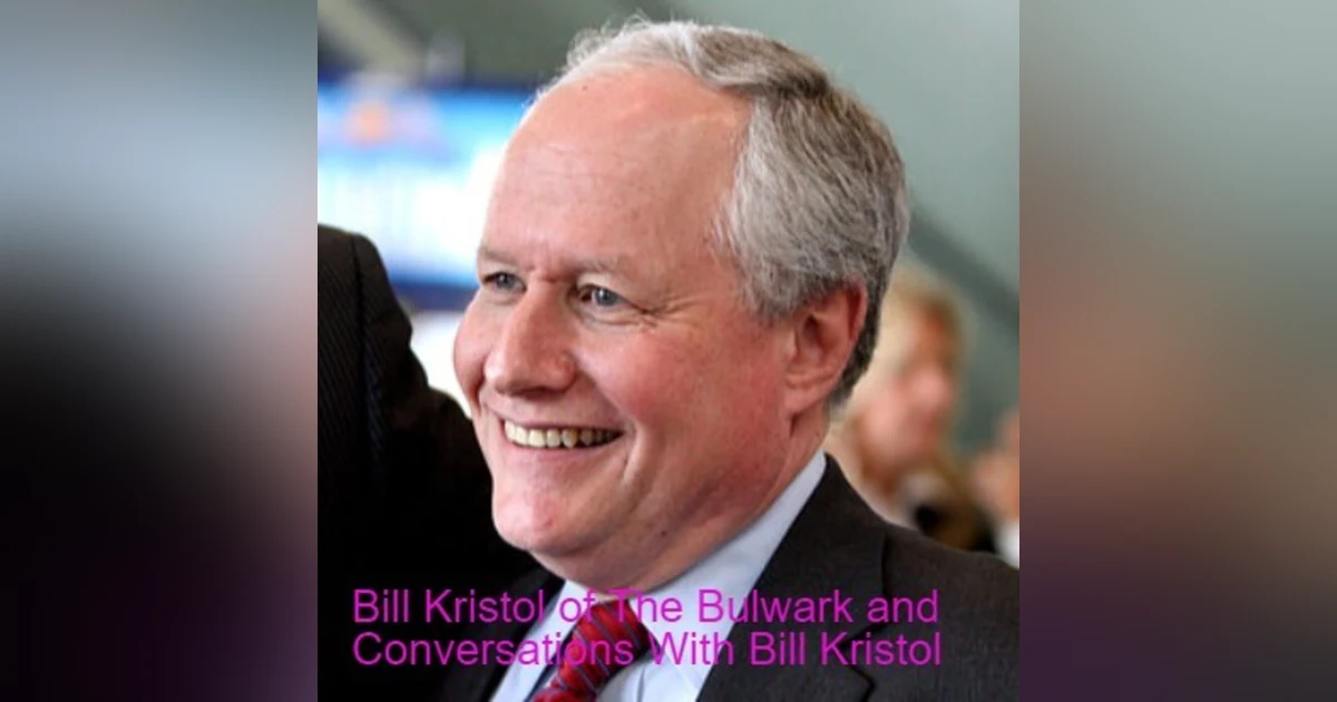 Bill Kristol: Editor at large, The Bulwark and Host, Conversations With Bill Kristol
