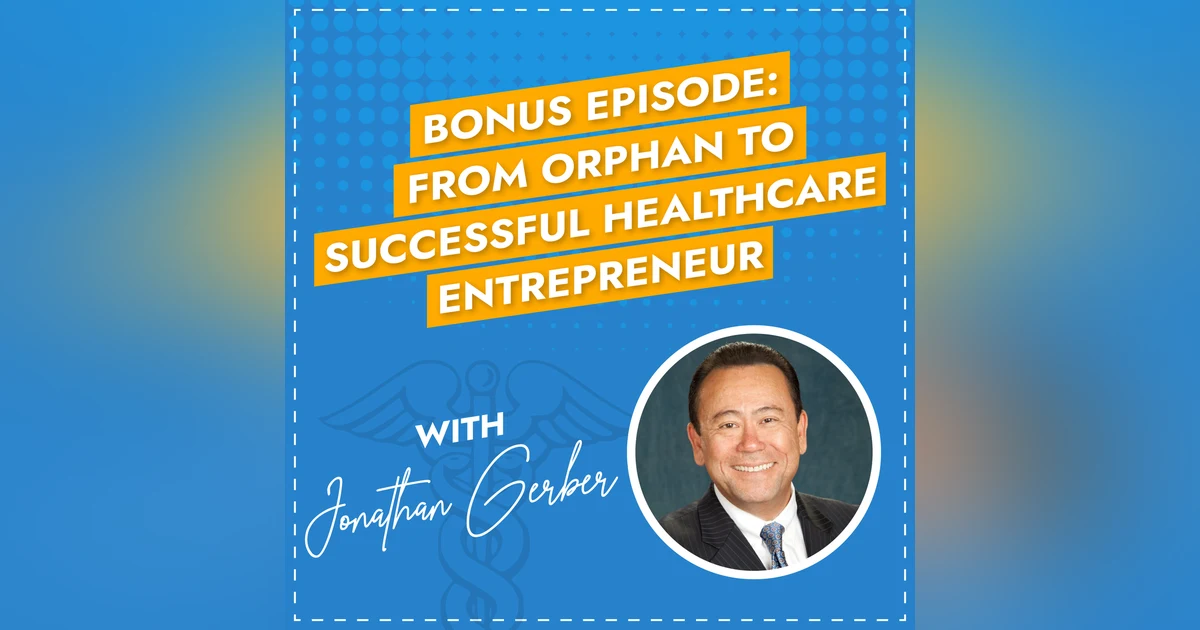 Bonus Episode: From Orphan to Successful Healthcare Entrepreneur with Jon Gerber