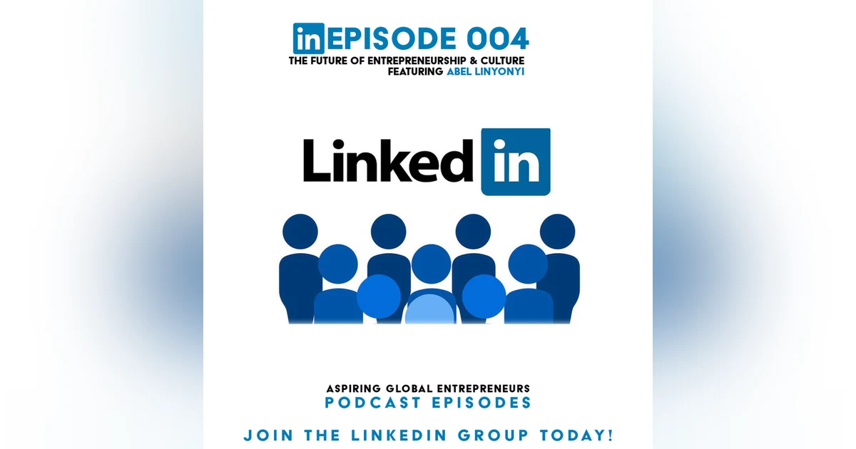 (A.G.E) The Future of Entrepreneurship & Culture w/Abel Linyonyi - 004