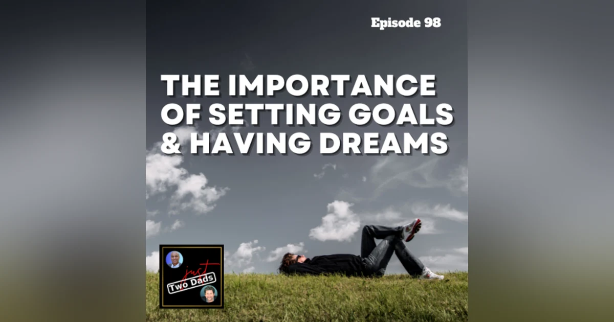 Episode 98: The Importance of Setting Goals & Having Dreams