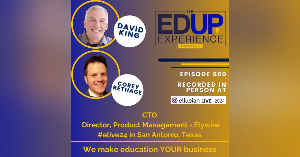860: LIVE From Ellucian Live 2024 - with ⁠⁠David King⁠, CTO, & ⁠⁠Corey Rethage⁠, Director, Product Management, ⁠Flywire⁠