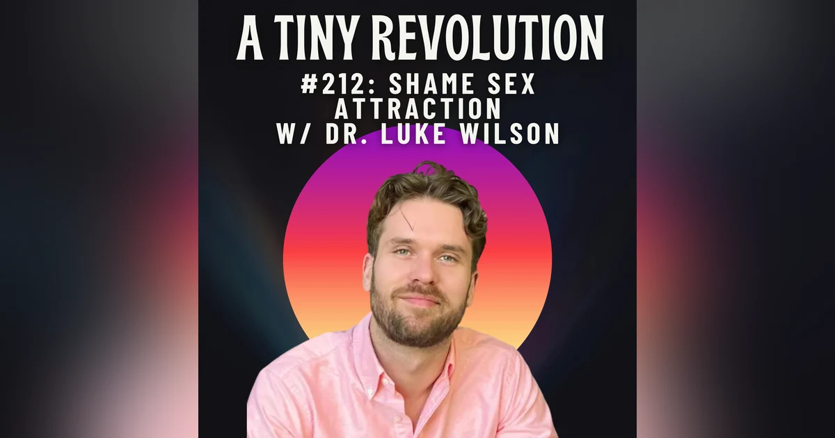#212: Shame-Sex Attraction, w/ Dr. Luke Wilson