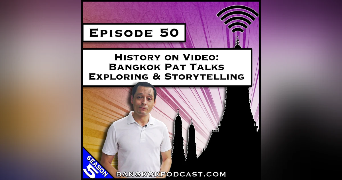 History on Video: Bangkok Pat Talks Exploring & Storytelling [S5.E50]