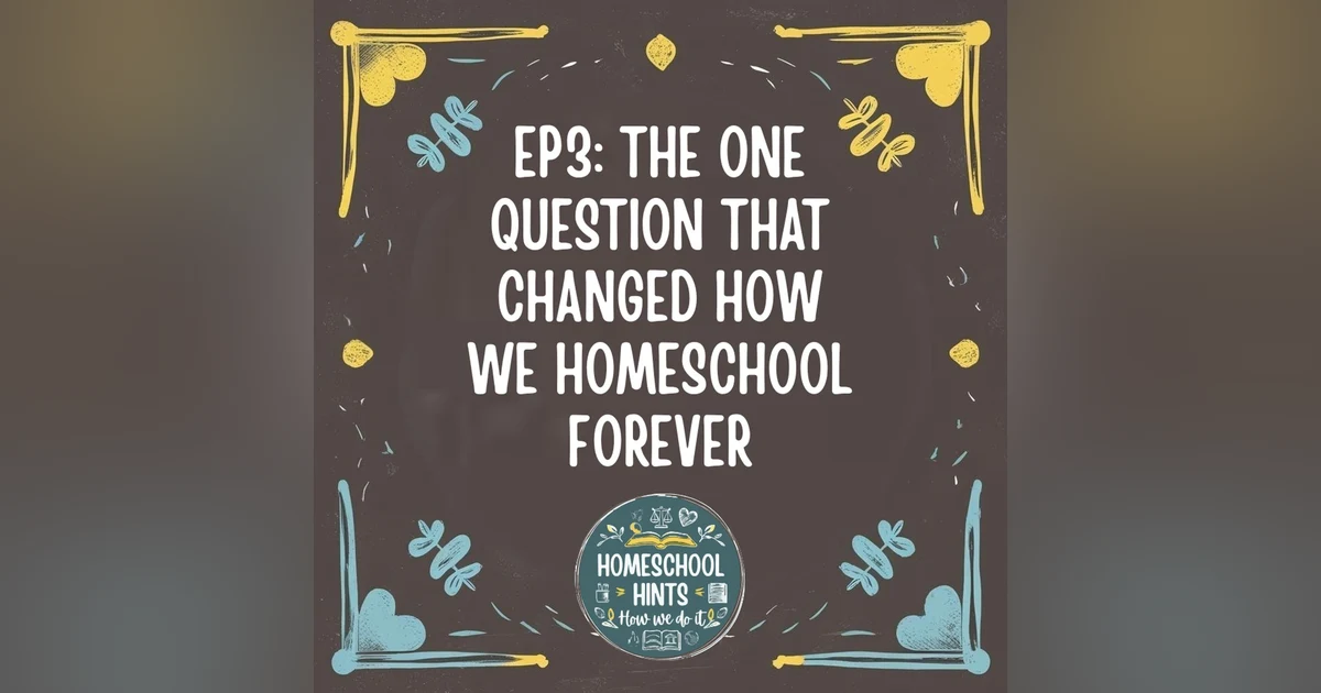 EP3: The One Question That Changed How We Homeschool Forever
