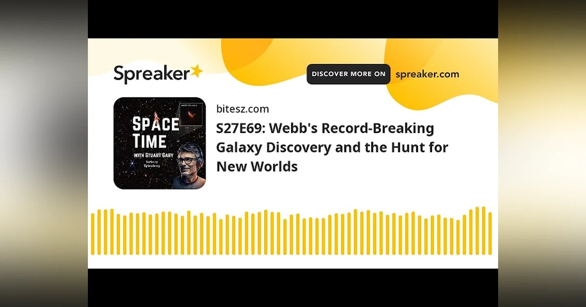 S27E69: Webb’s Record-Breaking Galaxy Discovery and the Hunt for New Worlds
