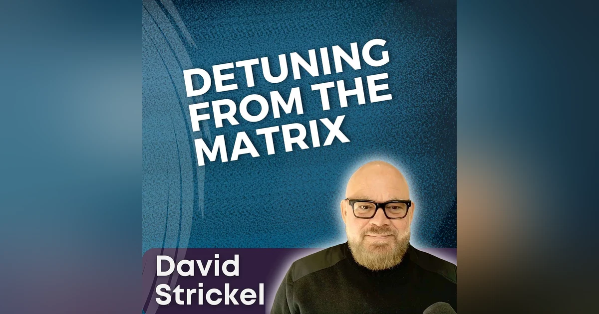 S5 Ep14 - Detuning from the Matrix with David Strickel