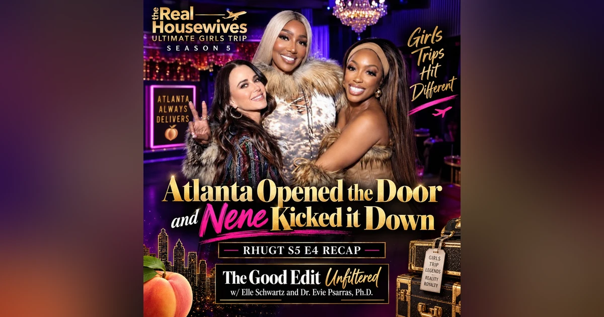 Atlanta Opened the Door  and Nene Kicked it Down | The Good Edit Ufiltered w/ Elle Schwartz & Dr. Evie Psorras