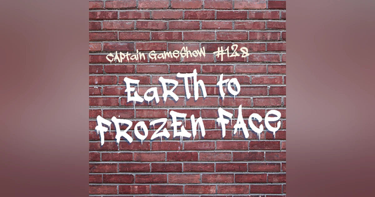 Episode 128: Earth to Frozen Face