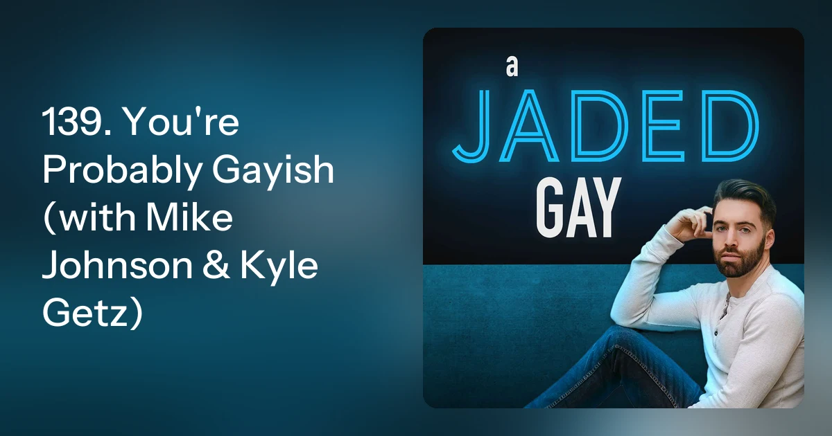 139. You're Probably Gayish (with Mike Johnson & Kyle Getz)