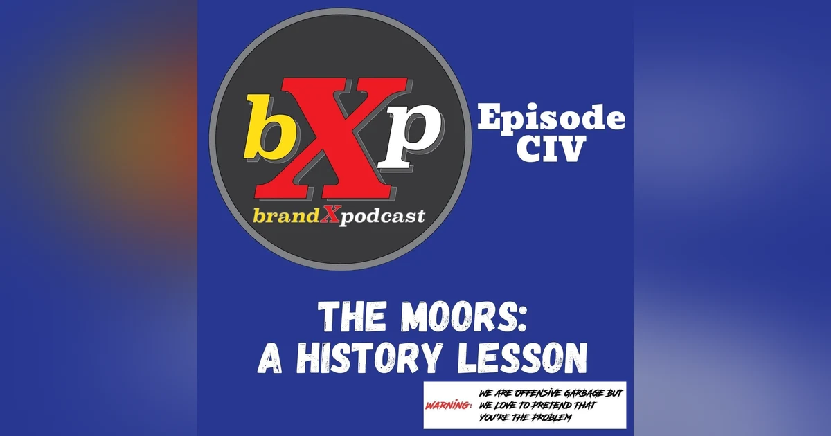 The Moors: A History Lesson | Brand X Podcast 104