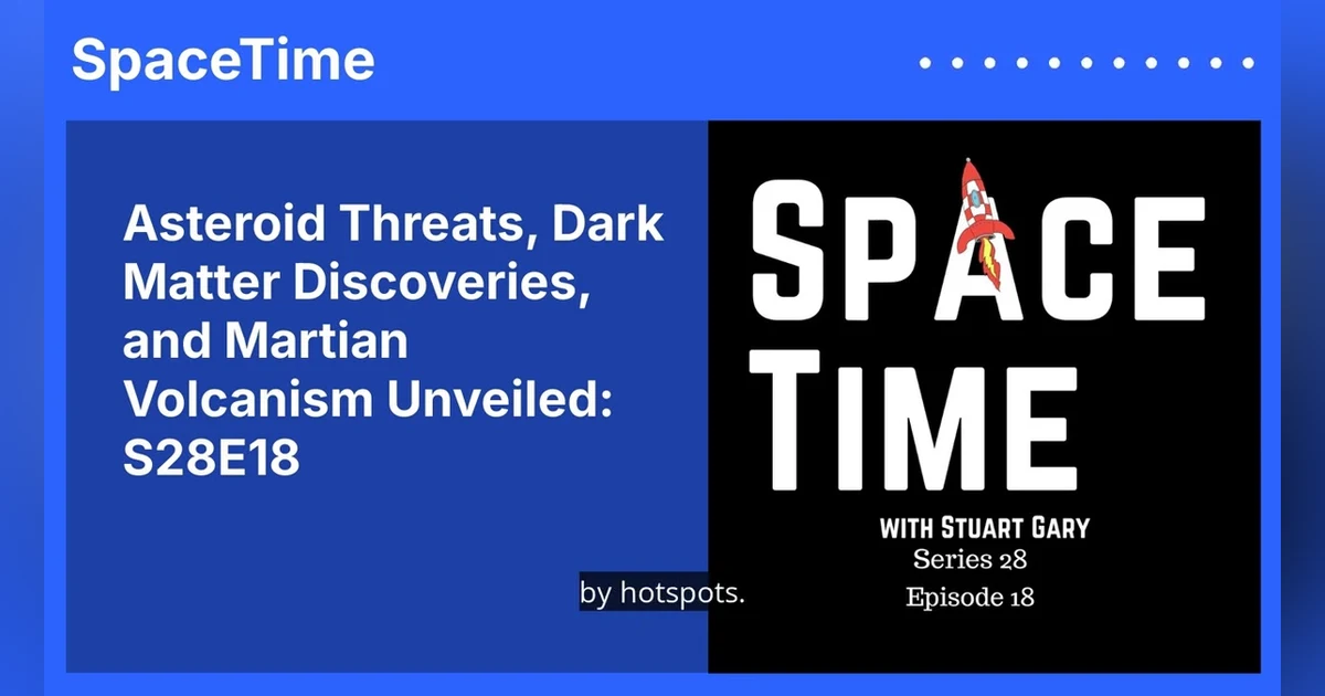 Asteroid Threats, Dark Matter Discoveries, and Martian Volcanism Unveiled: S28E18