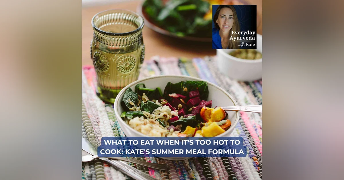 89. What To Eat When It’s Too Hot To Cook: Kate’s Summer Meal Formula [VIDEO]