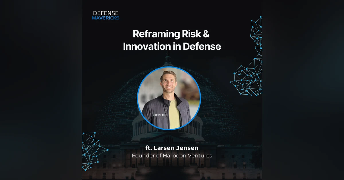 Reframing Risk & Innovation in Defense with Larsen Jensen
