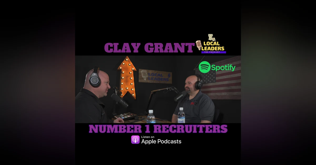 A New Approach. Clay Grant's Number 1 Recruiters & his Client First Concept in Staffing Businesses LOCAL LEADERS:The Podcast
