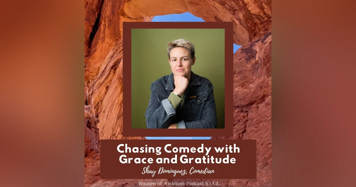 Chasing Comedy with Grace and Gratitude + Shay Domingez, Comedian S3:E2