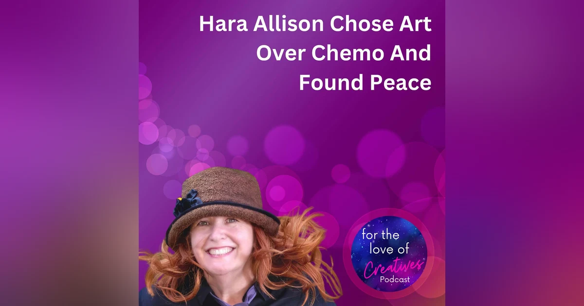 #047: Hara Allison Chose Art Over Chemo And Found Peace