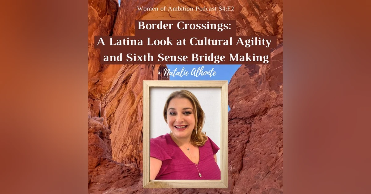 Border Crossings: A Latina Look at Cultural Agility and Sixth Sense Bridge Making + Natalie Alhonte
