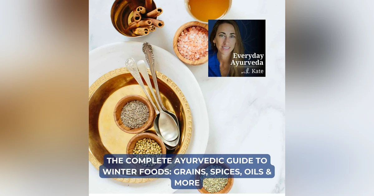 70. The Complete Ayurvedic Guide to Winter Foods: Grains, Spices, Oils & More