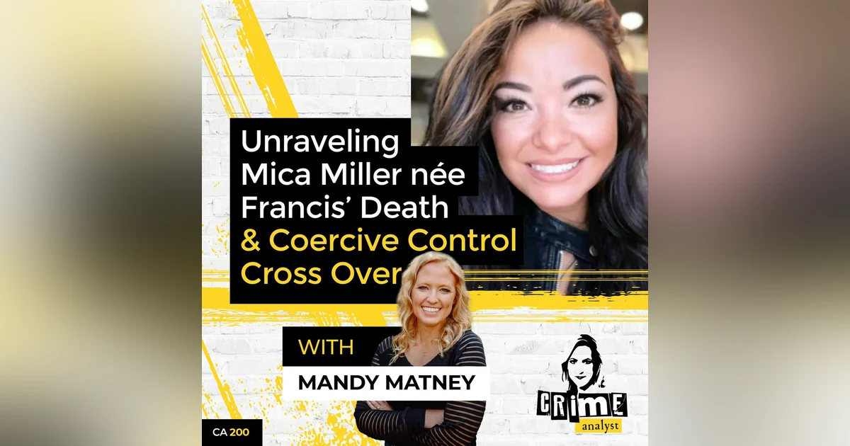 Ep 200: Unraveling Mica Miller nèe Francis’ Death and Coercive Control Cross Over with Mandy Matney