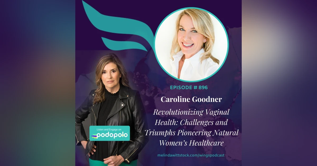 Revolutionizing Vaginal Health: Serial Entrepreneur Caroline Goodner on Challenges and Triumphs Pioneering Natural Women’s Healthcare