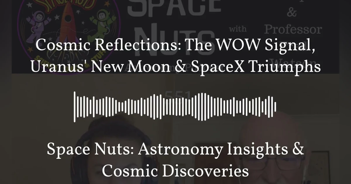 Cosmic Reflections: The WOW Signal, Uranus’ New Moon & SpaceX Triumphs | Space Nuts: Astronomy...