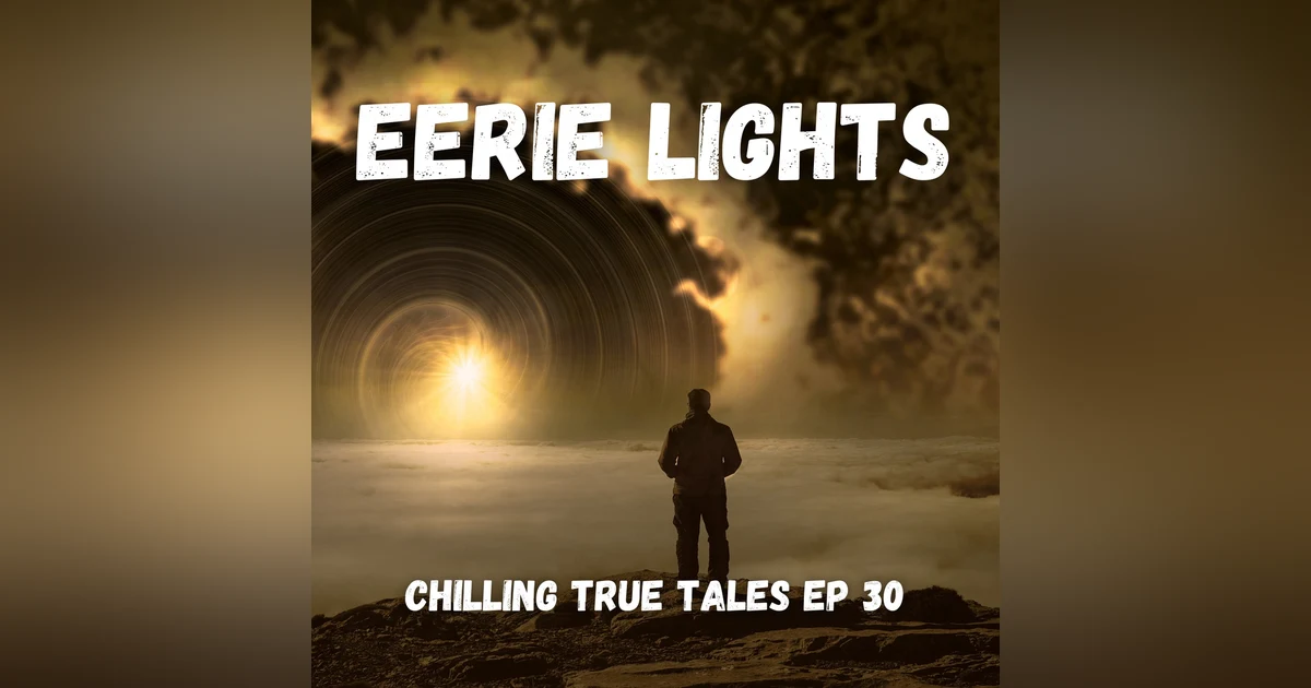 Chilling True Tales - Ep 30 - Eerie Lights