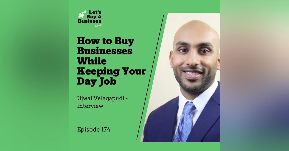 How to Buy Businesses While Keeping Your Day Job - Ujwal Velagapudi - Interview