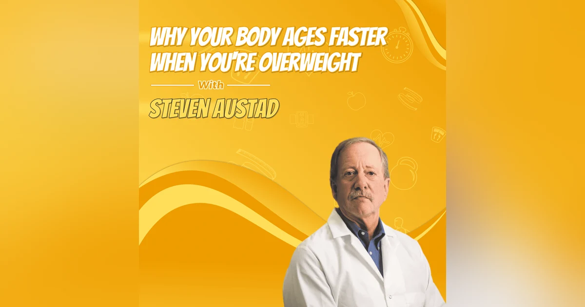 Why Your Body Ages Faster When You're Overweight with Steven Austad