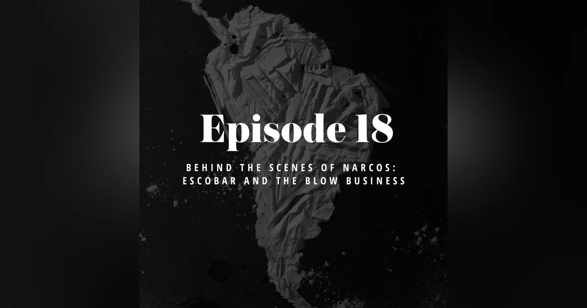 Episode 18:  Behind the Scenes of Narcos - Escobar and the Blow Business