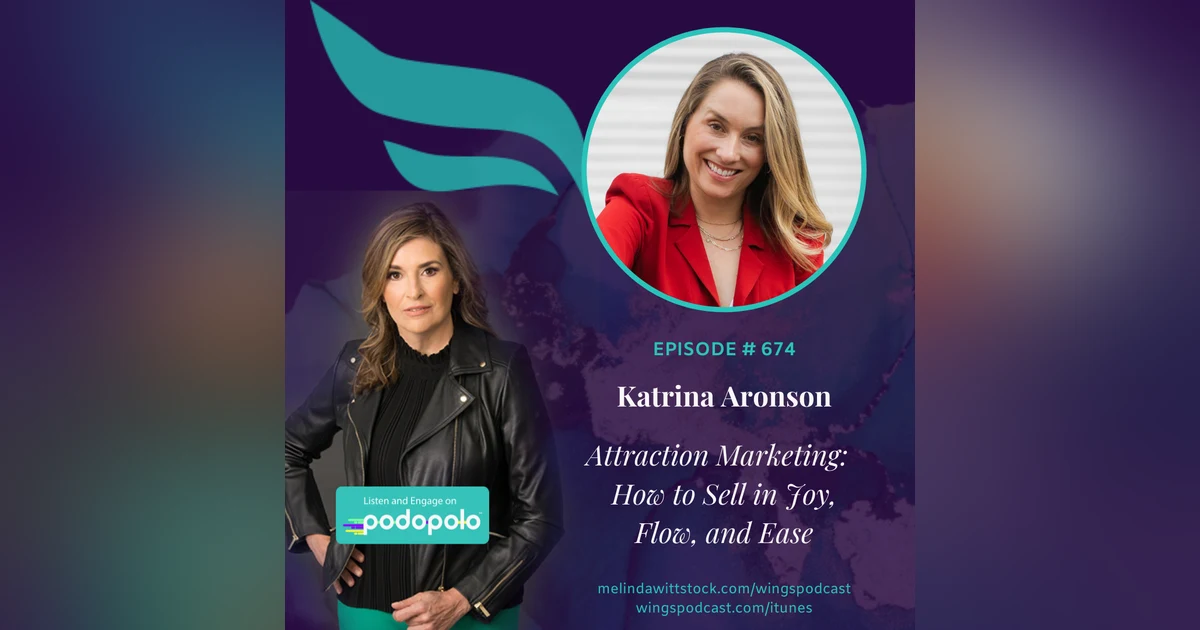 674 Attraction Marketing:  Entrepreneur Katrina Aronson on How to Sell in Joy, Flow, and Ease